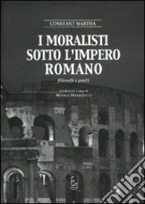 I moralisti sotto l'Impero Romano. Filosofi e poeti libro di Constant Martha; Manzolillo M. (cur.)