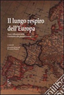 Il lungo respiro dell'Europa. Temi e riflessioni dalla cristianità alla globalizzazione libro di Foscari G. (cur.); Parise E. (cur.)