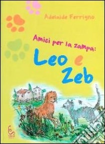 Amici per la zampa. Leo e Zeb libro di Ferrigno Adelaide