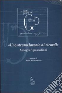 «Uno strano lavorio di ricordi». Autografi pascoliani libro