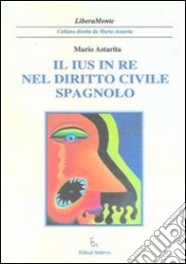 Il ius in re nel diritto civile spagnolo libro di Astarita Mario