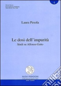 Le dosi dell'impurità. Studi su Alfonso Gatto libro di Pesola Laura