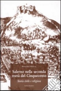 Salerno nella seconda metà del Cinquecento. Storia civile e religiosa libro di Trotta Pasquale