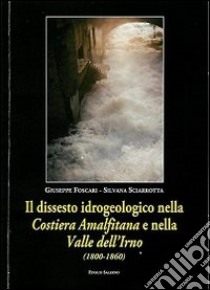 Il dissesto idrogeologico nella Costiera Amalfitana e nella Valle dell'Irno (1800-1860). Con CD-ROM libro di Foscari Giuseppe; Sciarrotta Silvana