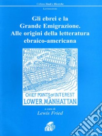 Gli ebrei e la grande emigrazione. Alle origini della letteratura ebraico-americana libro di Freud Lewis