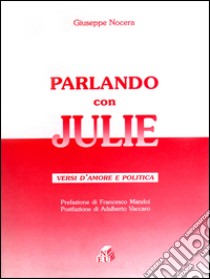 Parlando con Julie. Versi d'amore e politica libro di Nocera Giuseppe