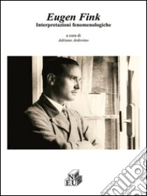 Eugen Fink. Interpretazioni fenomenologiche libro di Ardovino A. (cur.)