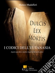 I codici dell'eutanasia. Aspetti giuridici e medico legali della morte dolce libro di Madafferi Matteo