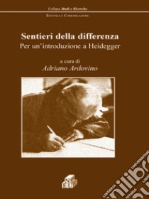 Sentieri della differenza. Per un'introduzione a Heidegger libro di Ardovino A. (cur.)