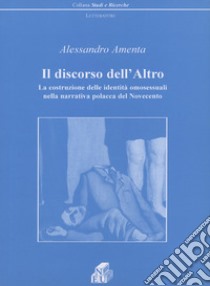 Il discorso dell'altro. La costruzione delle identità omosessuali nella narrativa polacca del Novecento libro di Amenta Alessandro