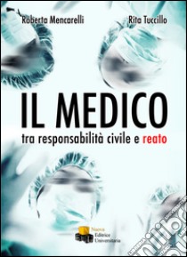 Il medico. Tra responsabilità civile e reato libro di Mencarelli Roberta; Tuccillo Rita