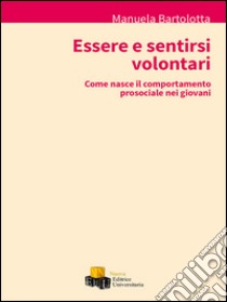 Essere e sentirsi volontari. Come nasce il comportamento prosociale nei giovani libro di Bartolotta Manuela