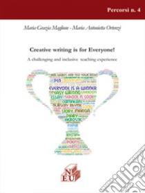 Creative Writing is for Everyone. A challenging and inclusive teaching experience libro di Maglione Maria Grazia; Ortenzi Maria Antonietta