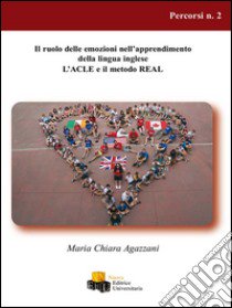 Il ruolo delle emozioni nell'apprendimento della lingua inglese. L'ACLE e il metodo REAL libro di Agazzani Maria Chiara