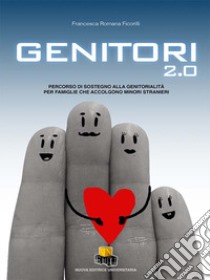 Genitori 2.0. Percorso di sostegno alla genitorialità per famiglie che accolgono minori stranieri libro di Ficorilli Francesca Romana