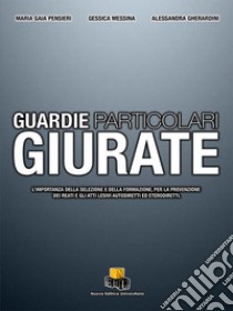 Guardie particolari giurate. L'importanza della selezione e della formazione, per la prevenzione dei reati e gli atti lesivi autodiretti ed eterodiretti libro di Pensieri Maria Gaia; Messina Gessica; Gherardini Alessandra