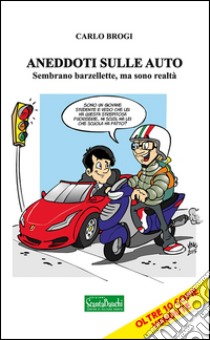 Aneddoti sulle auto. Sembrano barzellette, ma sono realtà libro di Brogi Carlo