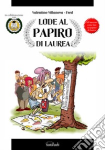 Lode al papiro di laurea. Come fare un papiro di laurea libro di Villanova Valentino; Fred