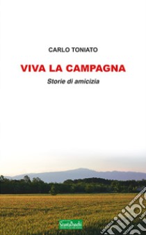 Viva la campagna. Storie di amicizia libro di Toniato Carlo