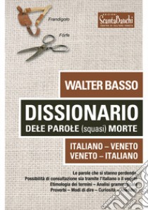 Dissionario dele parole (squasi) morte. Italiano Veneto. Veneto Italiano libro di Basso Walter