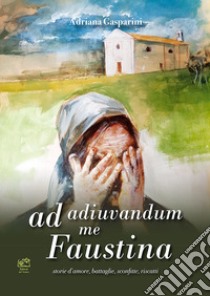 Ad adiuvandum me Faustina. storie d'amore, battaglie, sconfitte, riscatti libro di Gasparini Adriana