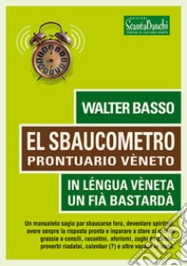 El sbaucometro. Prontuario veneto libro di Basso Walter