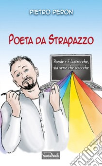 Poeta da strapazzo. Poesie e filastrocche sia serie che sciocche libro di Peron Pietro