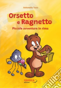 Orsetto e Ragnetto. Piccole avventure in rima libro di Toso Antonella