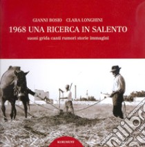 1968. Una ricerca in Salento. Suoni, grida, canti, rumori, storie, immagini. Con CD Audio libro di Bosio Gianni; Longhini Clara; Chiriatti L. (cur.); Della Mea I. (cur.)