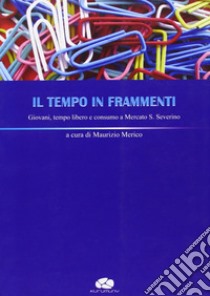 Il tempo in frammenti. Giovani, tempo libero e consumo a Mercato S. Severino libro di Merico M. (cur.)