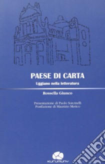 Paese di carta. Uggiano nella letteratura libro di Giunco Rossella