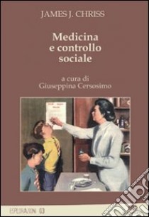 Medicina e controllo sociale libro di Chriss James J.; Cersosimo G. (cur.)