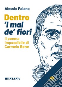 Dentro 'l mal de' fiori. Il poema impossibile di Carmelo Bene libro di Paiano Alessio