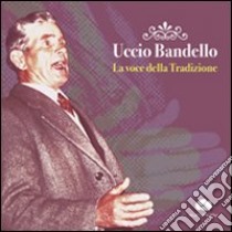 Uccio Bandello. La voce della tradizione. Con CD Audio libro di Chiriatti L. (cur.)