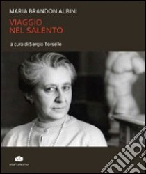 Viaggio nel Salento libro di Brandon Albini Maria; Torsello S. (cur.)