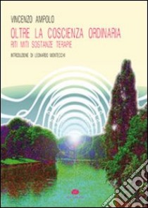 Oltre la coscienza ordinaria. Riti miti sostanze terapie libro di Ampolo Vincenzo