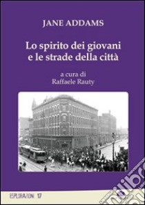 Lo spirito dei giovani e le strade della città libro di Addams Jane; Rauty R. (cur.)