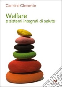 Welfare e sistemi integrati di salute libro di Clemente Carmine