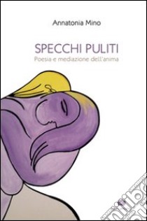 Specchi puliti. Poesia e mediazione dell'anima libro di Mino Annatonia