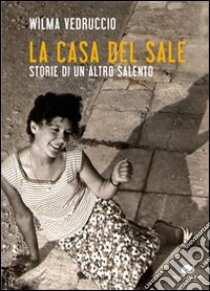 La casa del sale. Storie di un altro Salento libro di Vedruccio Wilma