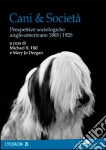 Cani & società. Prospettive sociologiche anglo-americane 1865-1925 libro di Hill M. R. (cur.); Deegan M. J. (cur.)