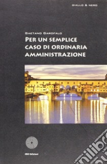 Per un semplice caso di ordinaria amministrazione libro di Garofalo Gaetano