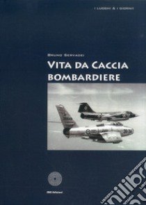 Vita da cacciabombardiere libro di Servadei Bruno