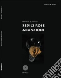 Sedici rose arancioni libro di Ciardelli Michele