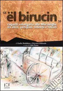 «El birucin». Ragazzi «Margari» alle meraviglie tra ebrei, partigiani, tedeschi e fascisti libro di Ghibaudo Emilia M.; Ghibaudo Giovanni; Ponso A. (cur.)