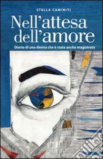 Nell'attesa dell'amore. Diario di una donna che è stata anche magistrato libro di Caminiti Stella