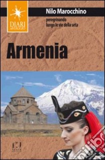 Armenia. Peregrinando lungo le vie della seta libro di Marocchino Nilo