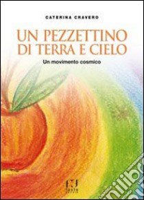 Un pezzettino di terra e cielo. Un movimento cosmico libro di Cravero Caterina