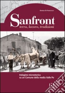 Sanfront. Terra, lavoro, tradizioni. Indagine microstorica su un comune della media Valle Po libro di Di Francesco Giorgio