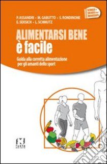 Alimentarsi bene è facile. Guida alla corretta alimentazione per gli amanti dello sport libro